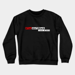 You Aint Black - You Aint Black Joe Biden Crewneck Sweatshirt